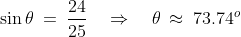\sin\theta \:=\:\frac{24}{25} \quad\Rightarrow\quad \theta \:\approx\:73.74^o